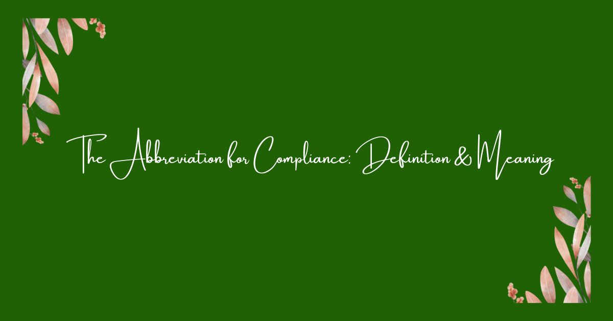 The Abbreviation for Compliance: Definition & Meaning