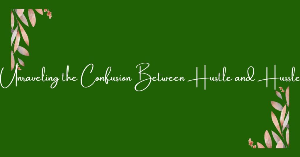 Unraveling the Confusion Between Hustle and Hussle