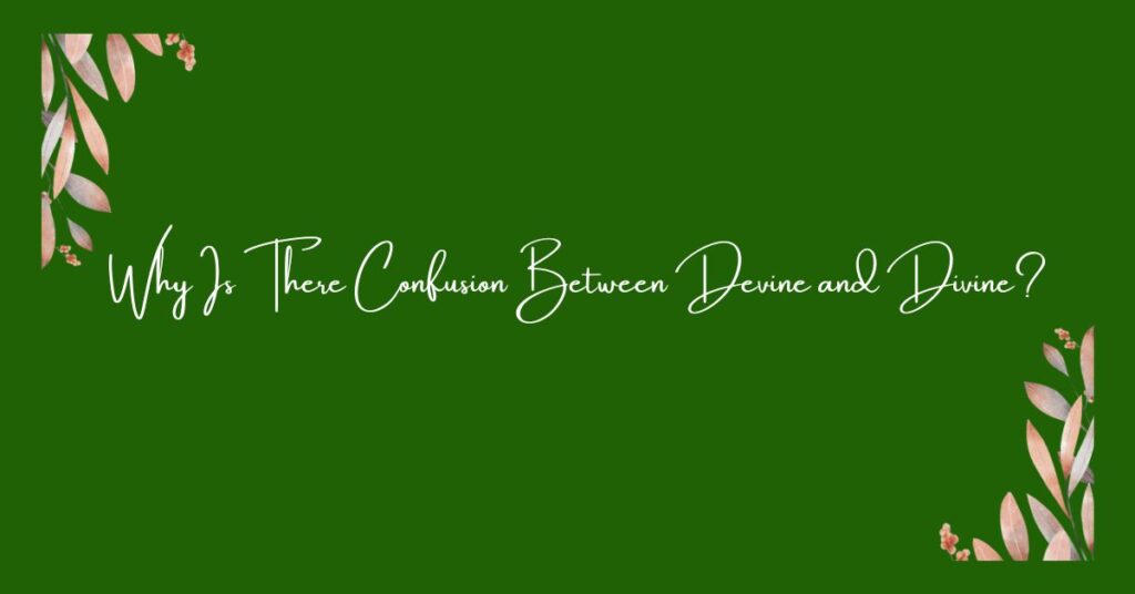 Why Is There Confusion Between Devine and Divine?